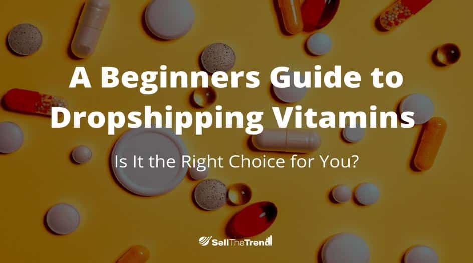Supplement Dropshipping: Top Suppliers to Help You Efficiently Dropship Vitamins in 2025