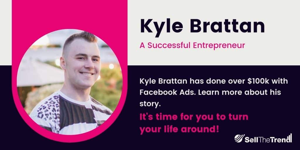How Kyle Brattan, A Struggling Entrepreneur, Did Over 100k In Dropshipping with Sell The Trend
